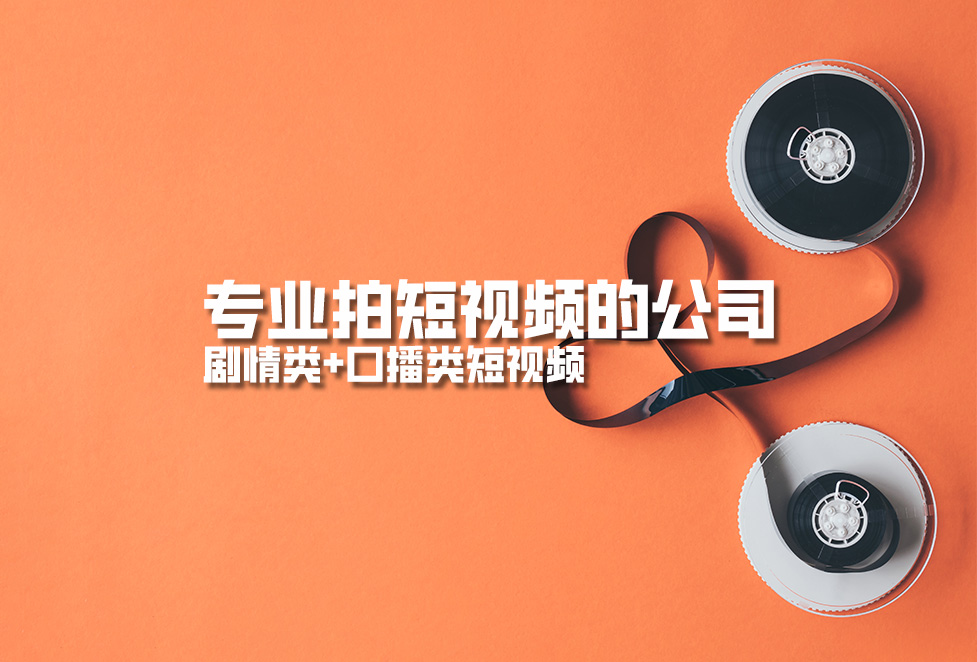 專(zhuān)業(yè)拍短視頻的公司，劇情類(lèi)+口播類(lèi)短視頻
